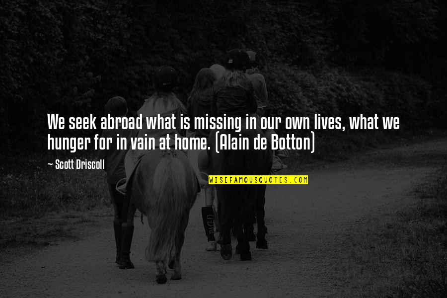 What We Seek Quotes By Scott Driscoll: We seek abroad what is missing in our What We Seek Quotes By Scott Driscoll: We seek abroad what is missing in our