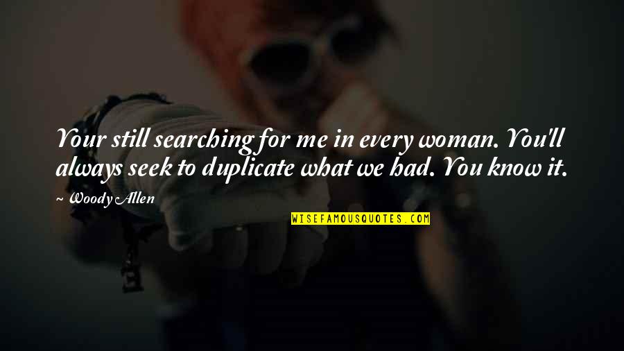 What We Seek Quotes By Woody Allen: Your still searching for me in every woman. What We Seek Quotes By Woody Allen: Your still searching for me in every woman.