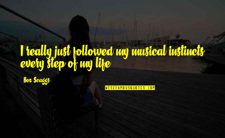 What We Stay Alive For Quotes By Boz Scaggs: I really just followed my musical instincts every