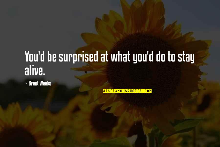 What We Stay Alive For Quotes By Brent Weeks: You'd be surprised at what you'd do to What We Stay Alive For Quotes By Brent Weeks: You'd be surprised at what you'd do to