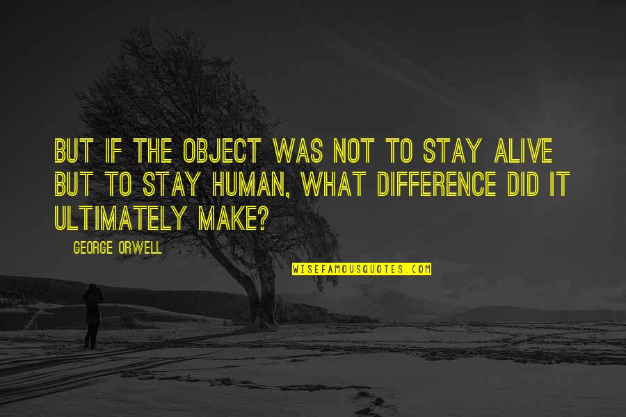 What We Stay Alive For Quotes By George Orwell: But if the object was not to stay What We Stay Alive For Quotes By George Orwell: But if the object was not to stay