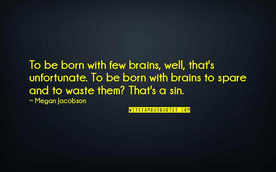 What We Stay Alive For Quotes By Megan Jacobson: To be born with few brains, well, that's What We Stay Alive For Quotes By Megan Jacobson: To be born with few brains, well, that's