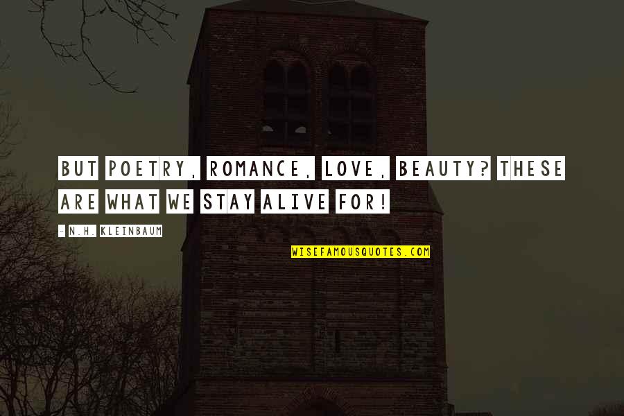 What We Stay Alive For Quotes By N.H. Kleinbaum: But poetry, romance, love, beauty? These are what What We Stay Alive For Quotes By N.H. Kleinbaum: But poetry, romance, love, beauty? These are what