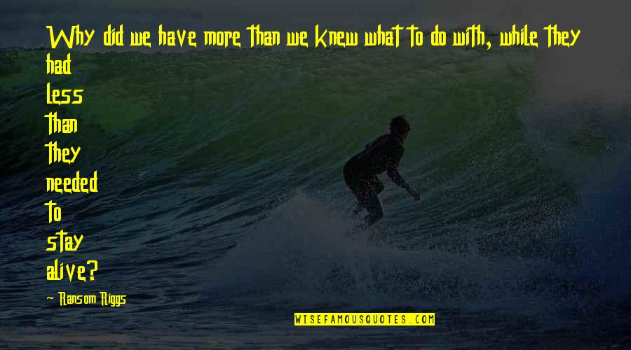 What We Stay Alive For Quotes By Ransom Riggs: Why did we have more than we knew What We Stay Alive For Quotes By Ransom Riggs: Why did we have more than we knew