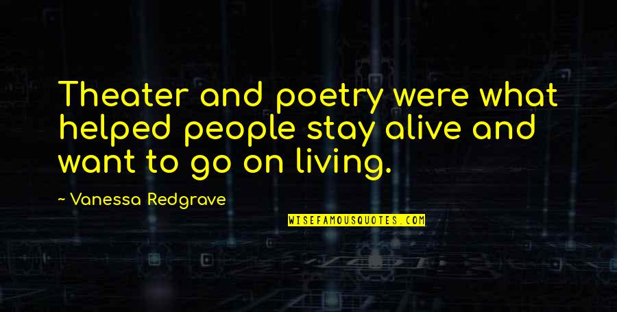 What We Stay Alive For Quotes By Vanessa Redgrave: Theater and poetry were what helped people stay