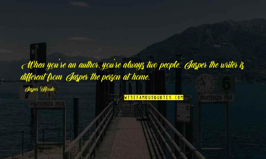 What We Value Quote Quotes By Jasper Fforde: When you're an author, you're always two people. What We Value Quote Quotes By Jasper Fforde: When you're an author, you're always two people.