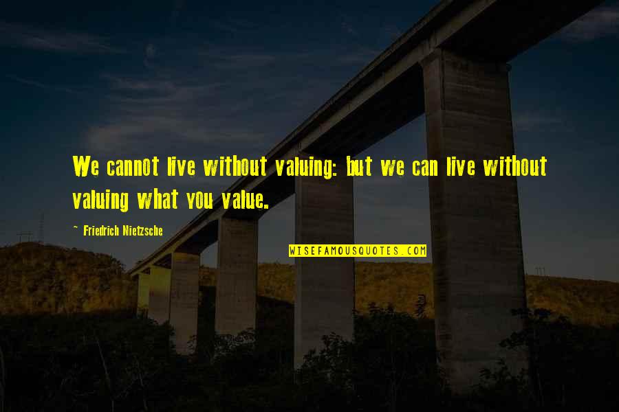 What We Value Quotes By Friedrich Nietzsche: We cannot live without valuing: but we can