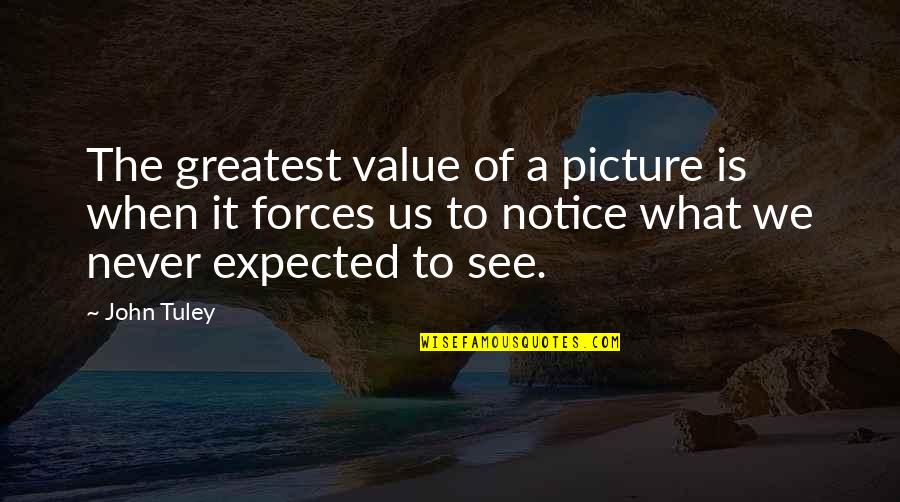 What We Value Quotes By John Tuley: The greatest value of a picture is when