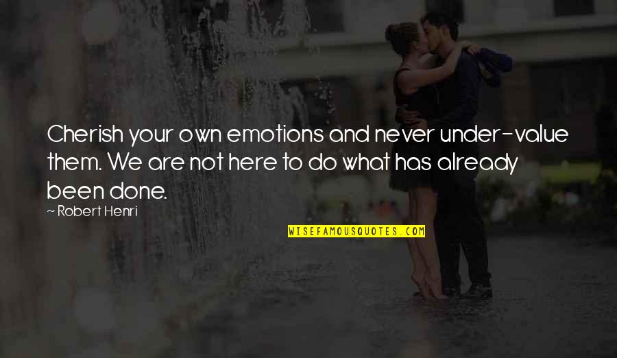What We Value Quotes By Robert Henri: Cherish your own emotions and never under-value them.