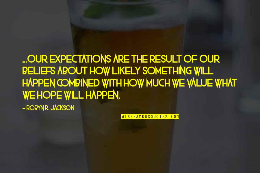 What We Value Quotes By Robyn R. Jackson: ...our expectations are the result of our beliefs