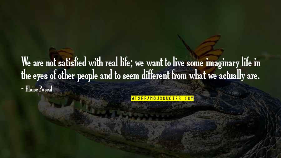 What We Want In Life Quotes By Blaise Pascal: We are not satisfied with real life; we