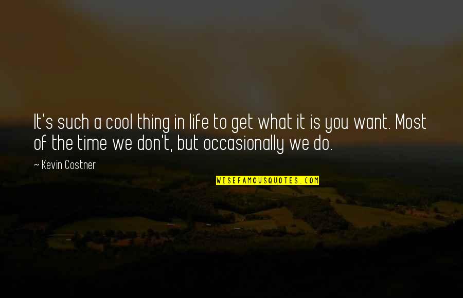 What We Want In Life Quotes By Kevin Costner: It's such a cool thing in life to