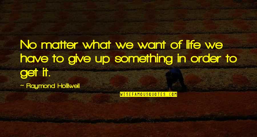 What We Want In Life Quotes By Raymond Holliwell: No matter what we want of life we