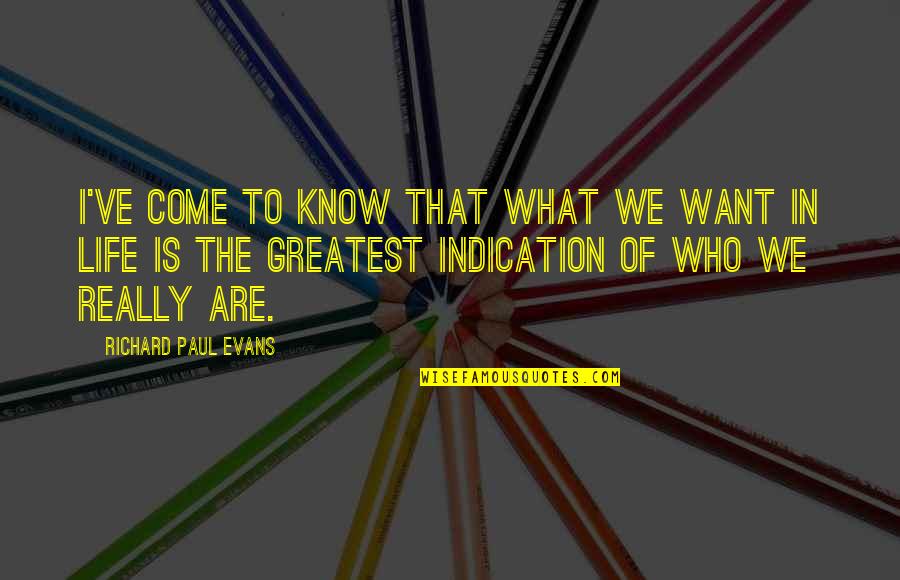 What We Want In Life Quotes By Richard Paul Evans: I've come to know that what we want