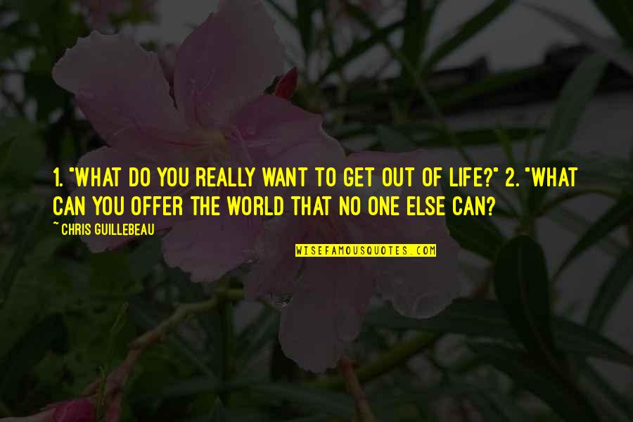 What We Want Out Of Life Quotes By Chris Guillebeau: 1. "What do you really want to get