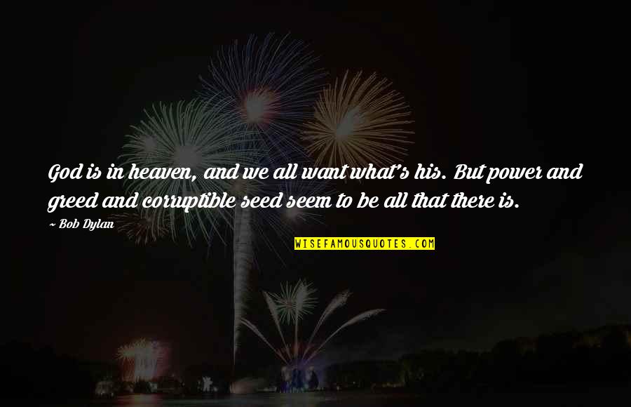 What We Want Quotes By Bob Dylan: God is in heaven, and we all want What We Want Quotes By Bob Dylan: God is in heaven, and we all want