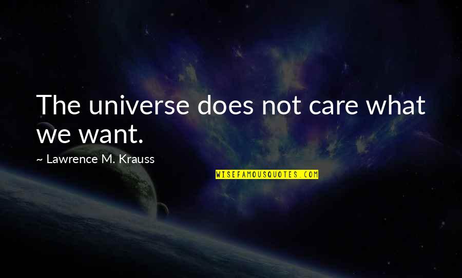 What We Want Quotes By Lawrence M. Krauss: The universe does not care what we want.