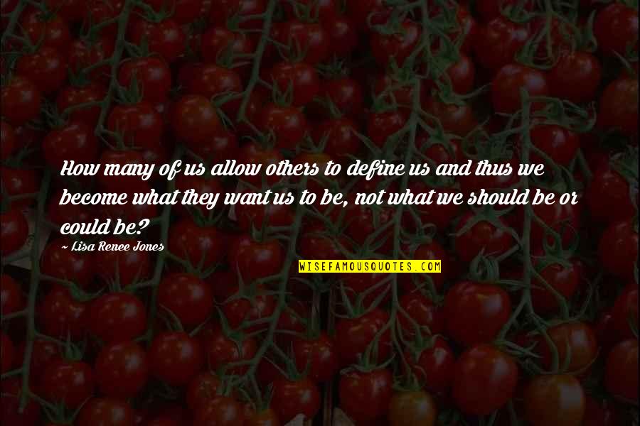 What We Want Quotes By Lisa Renee Jones: How many of us allow others to define