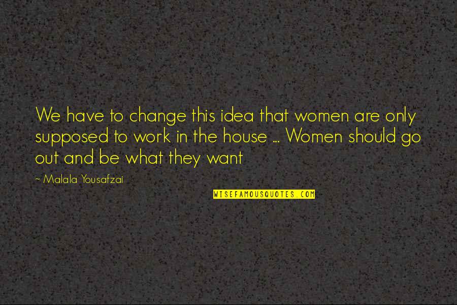 What We Want Quotes By Malala Yousafzai: We have to change this idea that women