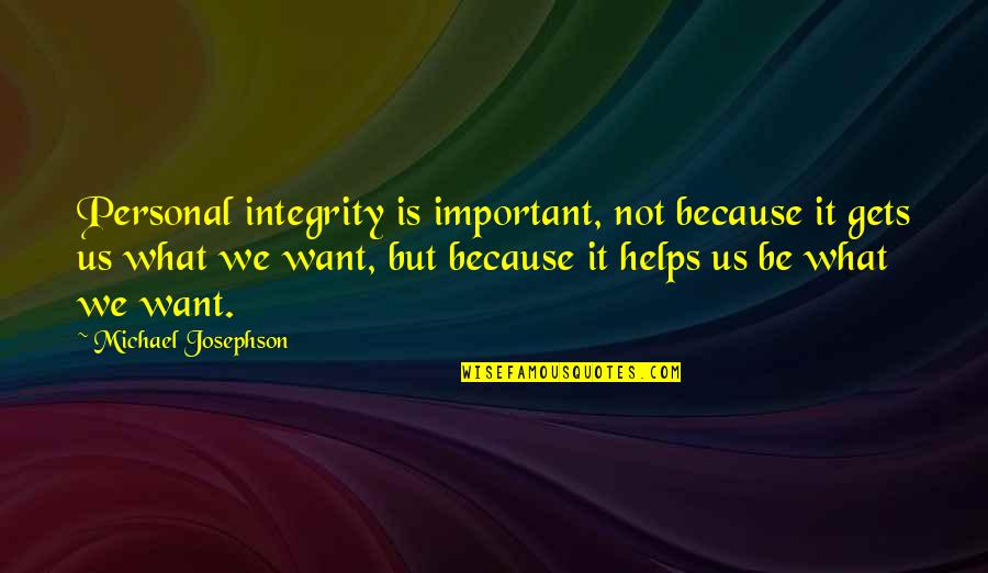 What We Want Quotes By Michael Josephson: Personal integrity is important, not because it gets