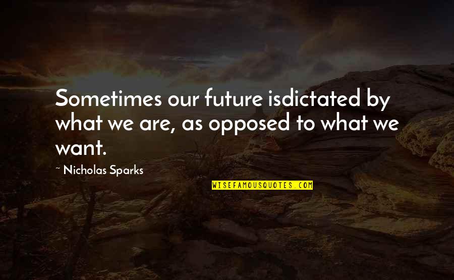What We Want Quotes By Nicholas Sparks: Sometimes our future isdictated by what we are,