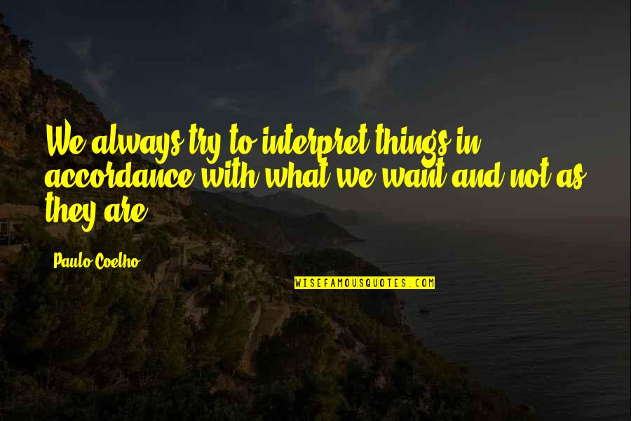 What We Want Quotes By Paulo Coelho: We always try to interpret things in accordance