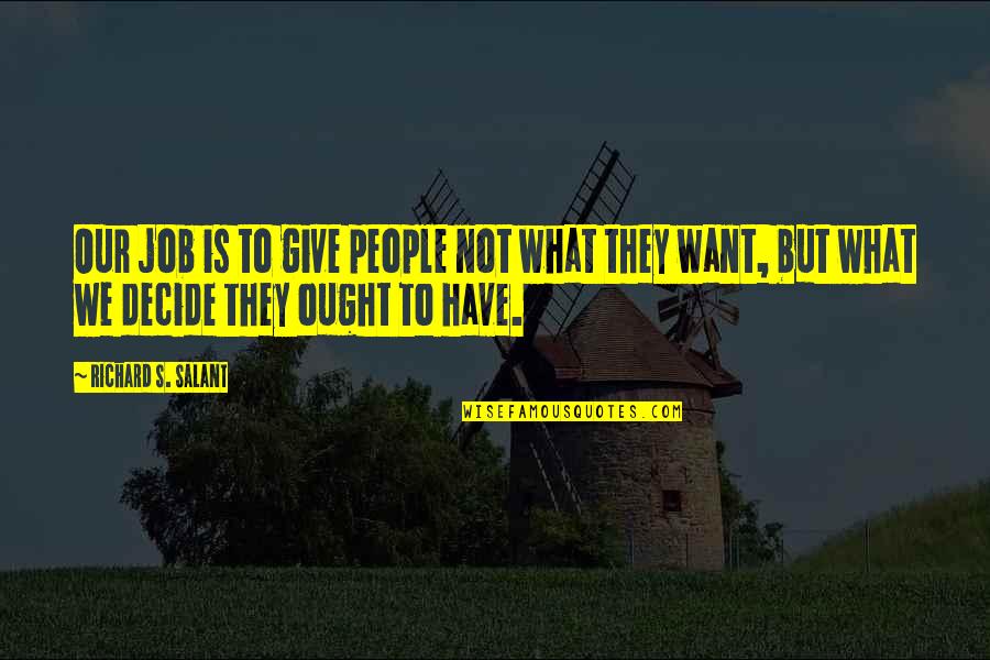 What We Want Quotes By Richard S. Salant: Our job is to give people not what