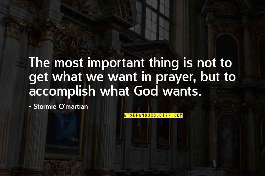 What We Want The Most Quotes By Stormie O'martian: The most important thing is not to get