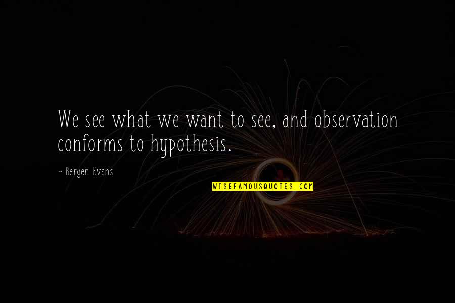 What We Want To See Quotes By Bergen Evans: We see what we want to see, and
