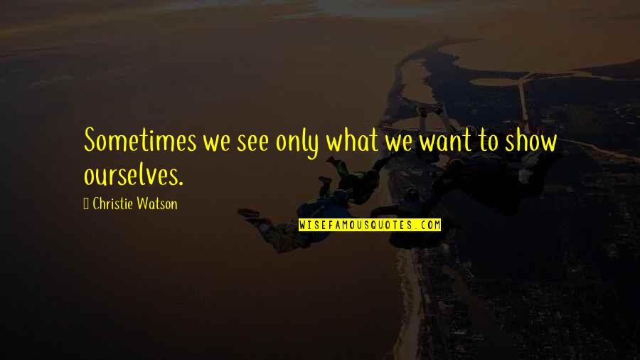 What We Want To See Quotes By Christie Watson: Sometimes we see only what we want to