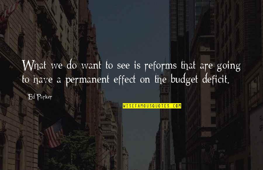 What We Want To See Quotes By Ed Parker: What we do want to see is reforms