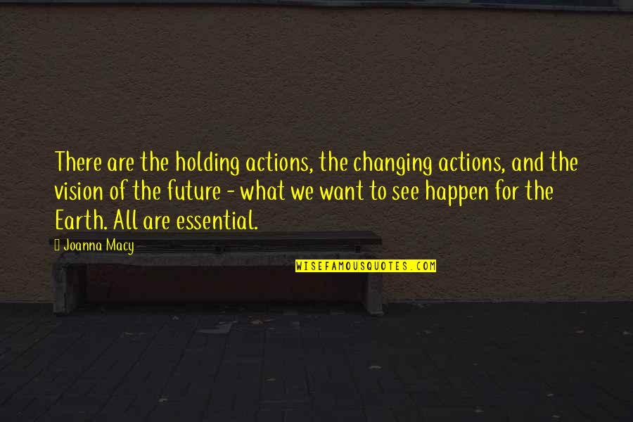 What We Want To See Quotes By Joanna Macy: There are the holding actions, the changing actions,