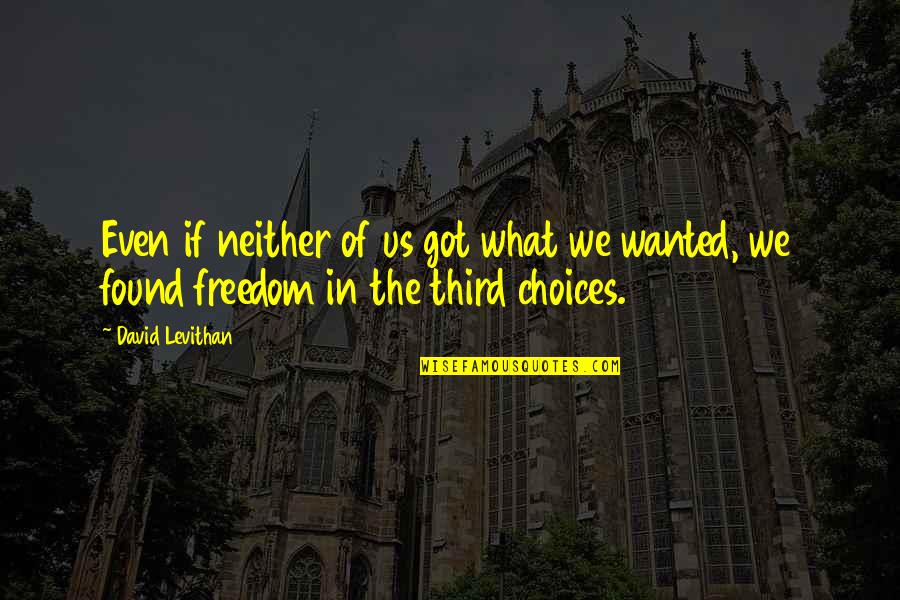What We Wanted Quotes By David Levithan: Even if neither of us got what we