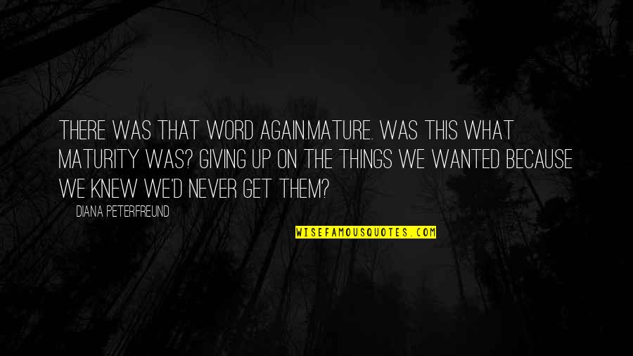 What We Wanted Quotes By Diana Peterfreund: There was that word again.Mature. Was this what What We Wanted Quotes By Diana Peterfreund: There was that word again.Mature. Was this what