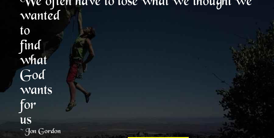 What We Wanted Quotes By Jon Gordon: We often have to lose what we thought