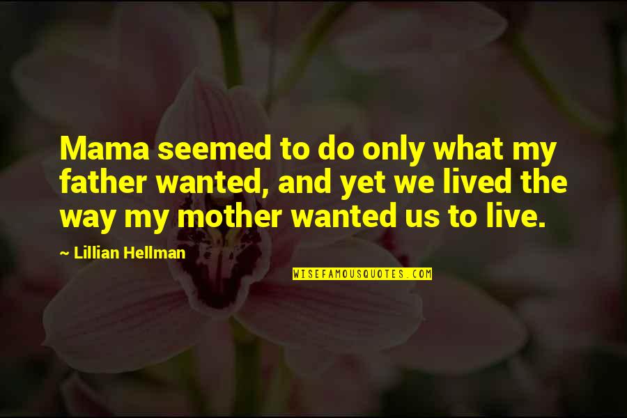 What We Wanted Quotes By Lillian Hellman: Mama seemed to do only what my father What We Wanted Quotes By Lillian Hellman: Mama seemed to do only what my father