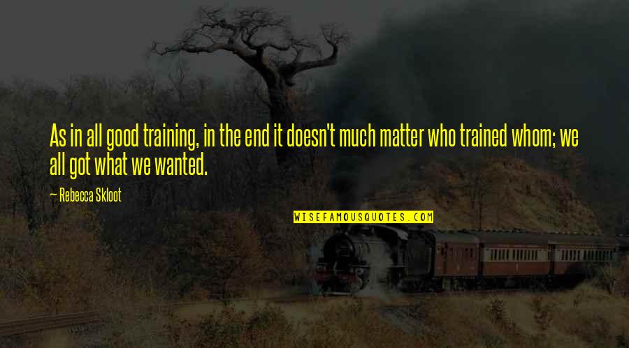 What We Wanted Quotes By Rebecca Skloot: As in all good training, in the end What We Wanted Quotes By Rebecca Skloot: As in all good training, in the end