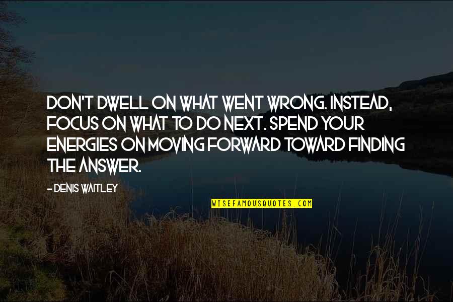 What Went Wrong Quotes By Denis Waitley: Don't dwell on what went wrong. Instead, focus