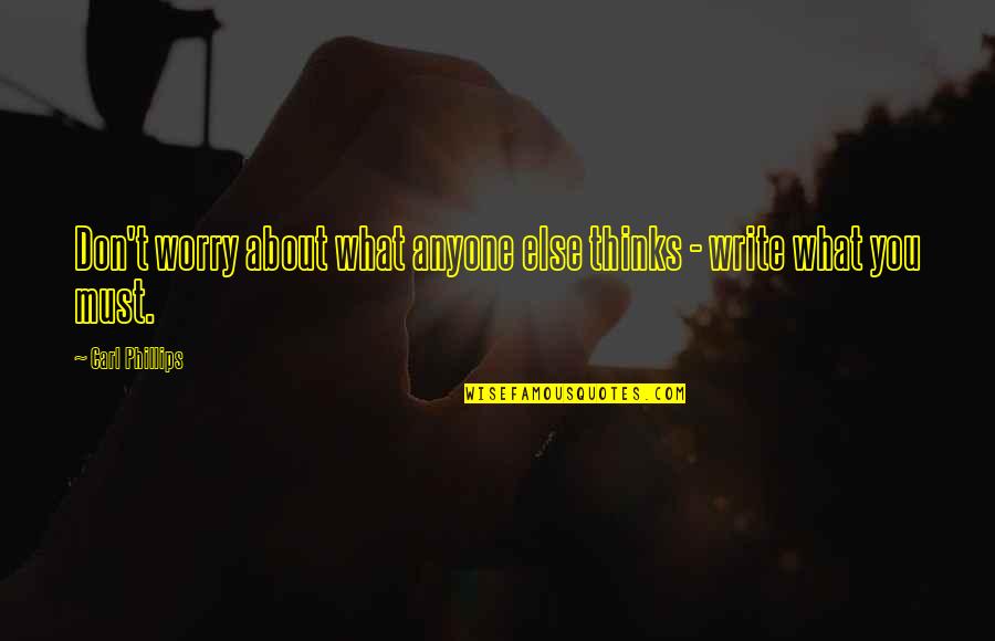 What Were You Thinking Quotes By Carl Phillips: Don't worry about what anyone else thinks - What Were You Thinking Quotes By Carl Phillips: Don't worry about what anyone else thinks -