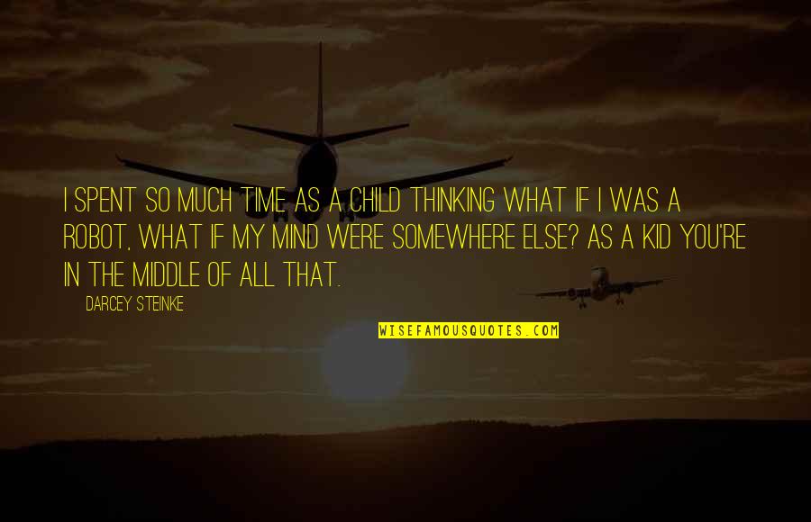 What Were You Thinking Quotes By Darcey Steinke: I spent so much time as a child What Were You Thinking Quotes By Darcey Steinke: I spent so much time as a child