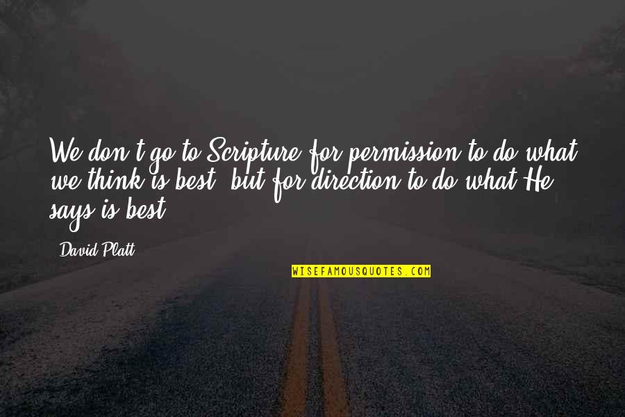 What Were You Thinking Quotes By David Platt: We don't go to Scripture for permission to What Were You Thinking Quotes By David Platt: We don't go to Scripture for permission to