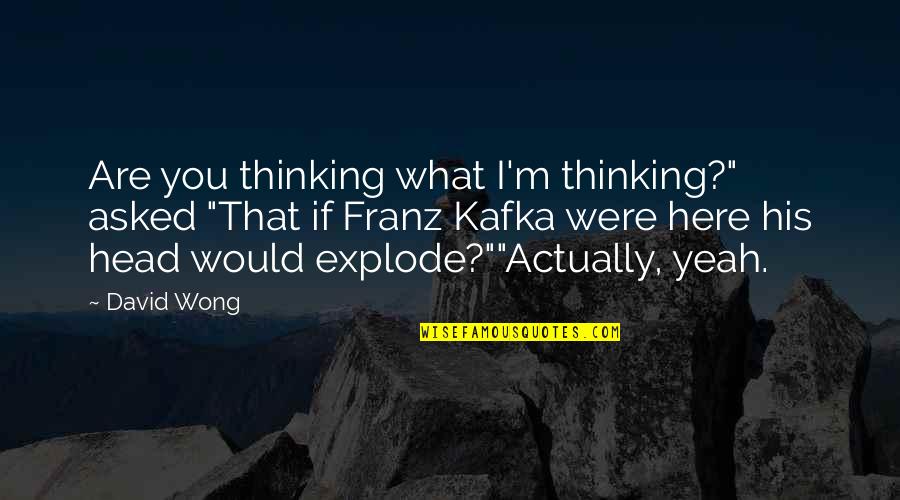 What Were You Thinking Quotes By David Wong: Are you thinking what I'm thinking?" asked "That What Were You Thinking Quotes By David Wong: Are you thinking what I'm thinking?" asked "That
