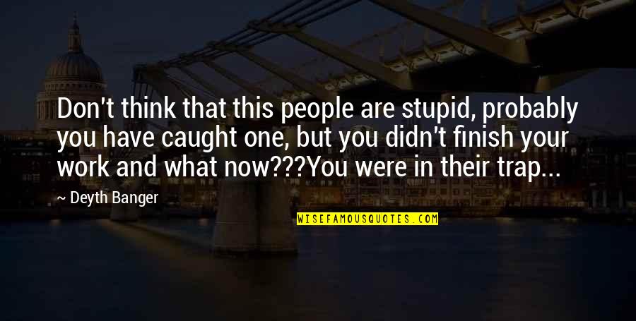 What Were You Thinking Quotes By Deyth Banger: Don't think that this people are stupid, probably
