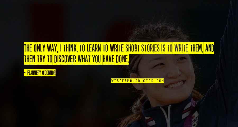 What Were You Thinking Quotes By Flannery O'Connor: The only way, I think, to learn to What Were You Thinking Quotes By Flannery O'Connor: The only way, I think, to learn to