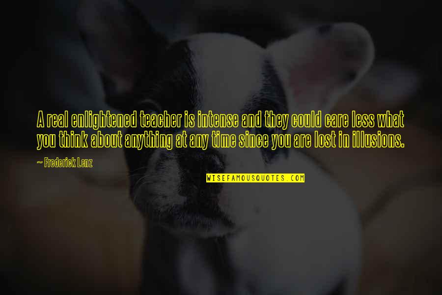 What Were You Thinking Quotes By Frederick Lenz: A real enlightened teacher is intense and they What Were You Thinking Quotes By Frederick Lenz: A real enlightened teacher is intense and they