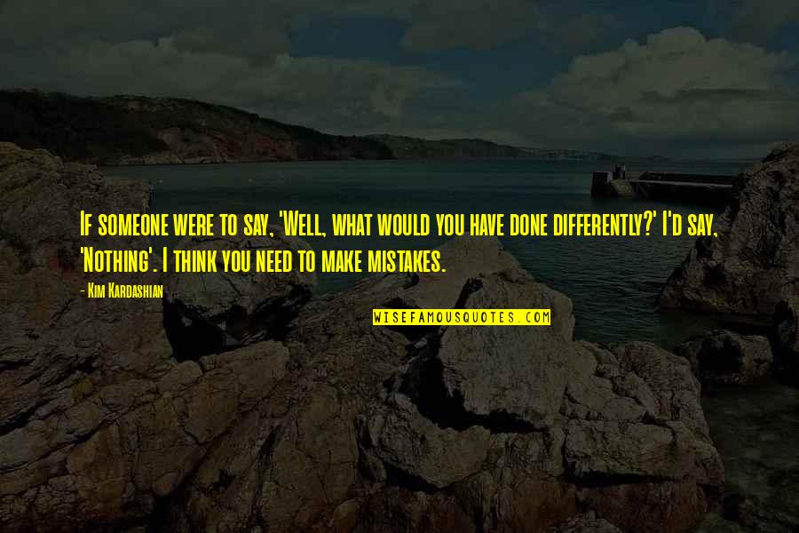 What Were You Thinking Quotes By Kim Kardashian: If someone were to say, 'Well, what would What Were You Thinking Quotes By Kim Kardashian: If someone were to say, 'Well, what would