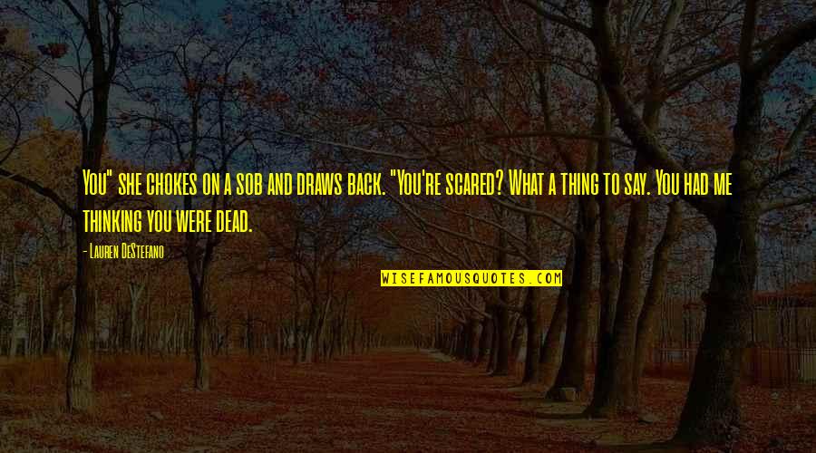 What Were You Thinking Quotes By Lauren DeStefano: You" she chokes on a sob and draws What Were You Thinking Quotes By Lauren DeStefano: You" she chokes on a sob and draws