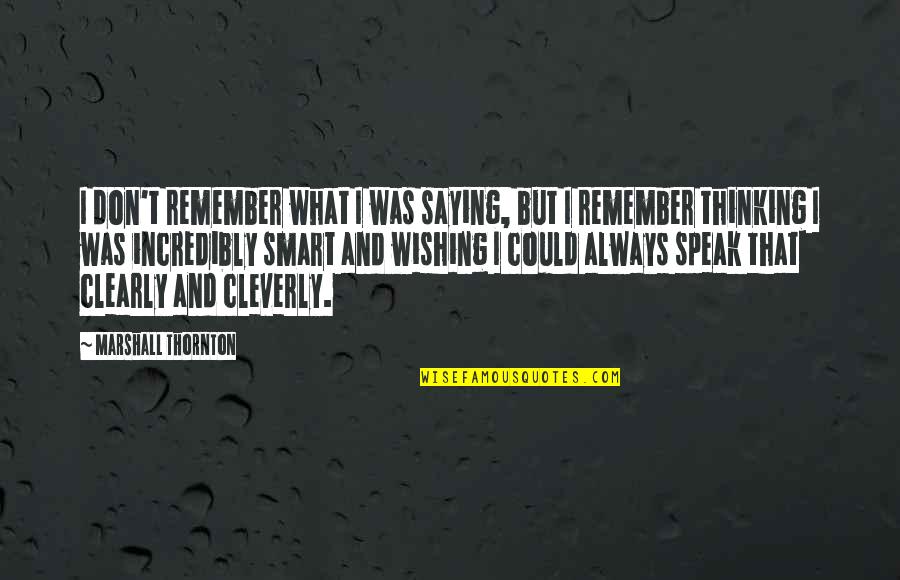 What Were You Thinking Quotes By Marshall Thornton: I don't remember what I was saying, but