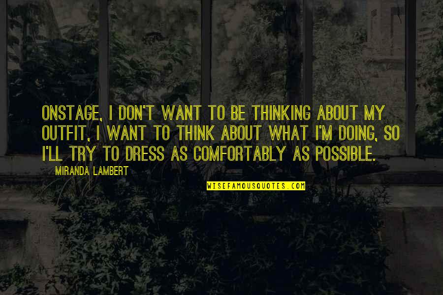 What Were You Thinking Quotes By Miranda Lambert: Onstage, I don't want to be thinking about What Were You Thinking Quotes By Miranda Lambert: Onstage, I don't want to be thinking about