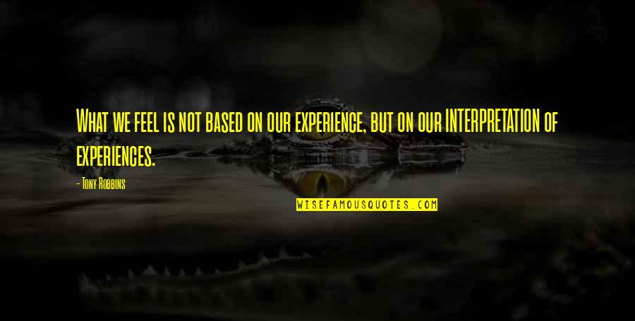 What Were You Thinking Quotes By Tony Robbins: What we feel is not based on our What Were You Thinking Quotes By Tony Robbins: What we feel is not based on our